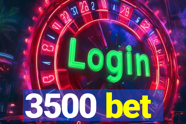 3500 bet